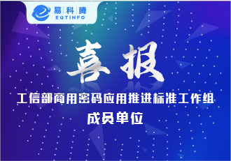 易科腾成为工信部商用密码应用推进标准工作组首批成员单位